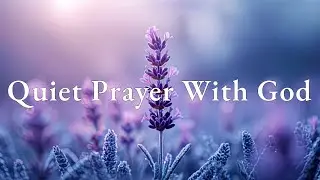 Quiet Prayer With God 🕊️ Peaceful Worship Music for Reflection and Devotion
