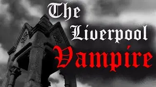 The Chilling Case Of The Liverpool Vampire True Horror Story