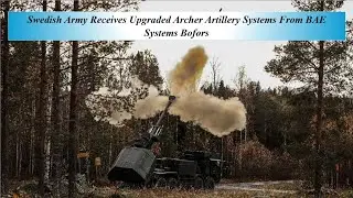 Шведская армия получает модернизированные артиллерийские системы Archer от BAE Systems Bofors