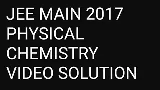 JEE MAIN 2017 VIDEO SOLUTION II PHYSICAL CHEMISTRY