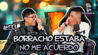 BORRACHO ESTABA PERO ME ACUERDO #133 Deschapando Podcast