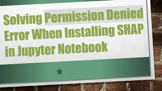 Solving Permission Denied Error When Installing SHAP in Jupyter Notebook