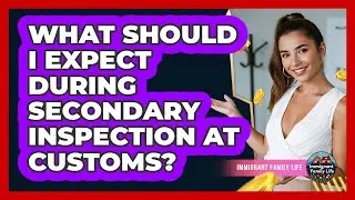 What Should I Expect During Secondary Inspection At Customs?