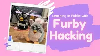 Learning in Public With Furby Hacking | FutureStack 2021
