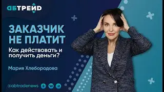 ЗАКАЗЧИК НЕ ПЛАТИТ | КАК ДЕЙСТВОВАТЬ И ПОЛУЧИТЬ ДЕНЬГИ | АБ-ТРЕЙД