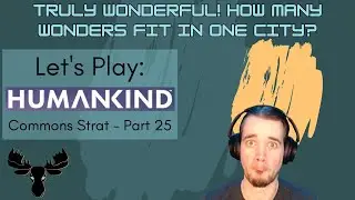 Let's Play: HUMANKIND - Commonly Uncommon | Part 25 - Ending the Industrial Era & Wonder Building