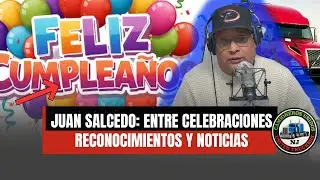 Juan Salcedo: Entre Celebraciones, Reconocimientos y Noticias que Importan 🚛🔥