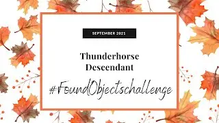 September 2021 Found Objects Challenge Recap with Thunderhorse Descendant