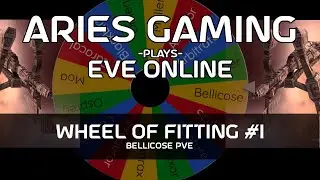 Aries Gaming 28 - EVE Online: Wheel of Fitting #1 (Bellicose PvE)