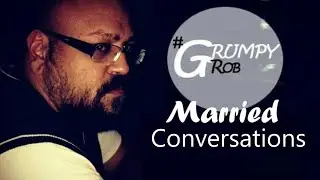lets talk about sex (Married conversations) GrumpyRob