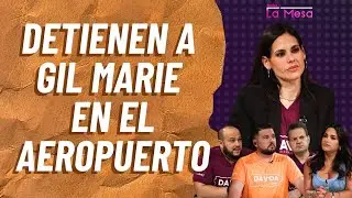 ¡Detienen a Gil Marie en el aeropuerto! | La Mesa | 13 noviembre 2025