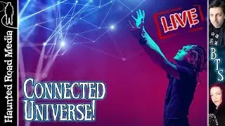 Connected Universe! From Earth to the Afterlife and Beyond!