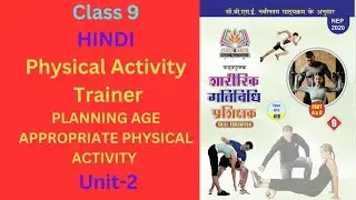 Class 9 HINDI  Physical Activity Trainer PLANNING AGE APPROPRIATE PHYSICAL ACTIVITY Unit 2