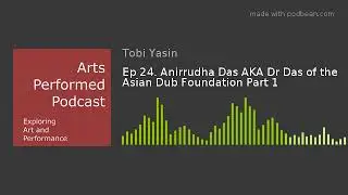 Ep 24. Anirrudha Das AKA Dr Das of the Asian Dub Foundation Part 1