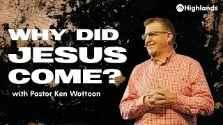 Why Did Jesus Come? | Ken Wootton