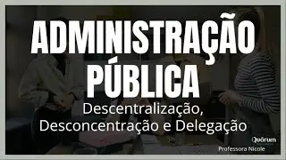 ADMINISTRAÇÃO PÚLICA - Descentralização, Desconcentração e Delegação