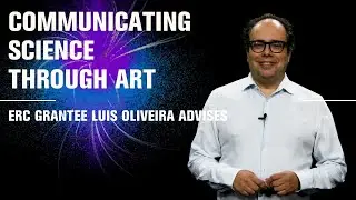 ERC grantee Lu&iacute;s Oliveira e Silva on communicating science through art