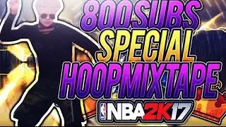 THANKS FOR 800 SUBS &bull; 1ST NBA2K17 HOOPMIXTAPE &bull; KILLTAPE X ANKLEBREAKER MIXTAPE