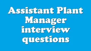 Assistant Plant Manager interview questions