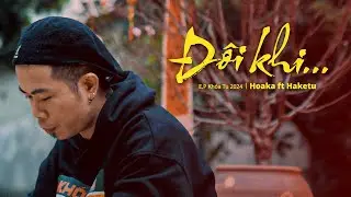 Đ&Ocirc;I KHI - HOAKA ft HAKETU | OFFICIAL MUSIC VIDEO TẾT 2025