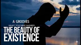 The Beauty of Existence | Heart Touching Nasheed 2026 | Soulful Islamic AI Nasheed