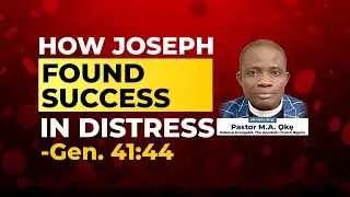 HOW JOSEPH FOUND SUCCESS IN DISTRESS By Pastor M. A. Oke