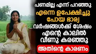 പണമില്ല എന്ന് പറഞ്ഞു എന്നെ ഉപേക്ഷിച്ചു പോയ ഭാര്യ വർഷങ്ങൾക്ക് ശേഷം  എന്റെ കാലിൽ വീണു കരഞ്ഞു  കാരണം...