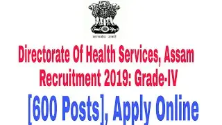 Directorate Of Health Services, Assam Recruitment 2019: Grade-IV [600 Posts], Apply Online