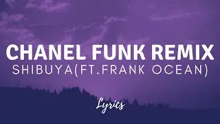 Shibuya (Ft. Frank Ocean) [Chanel Funk Remix](Lyrics)