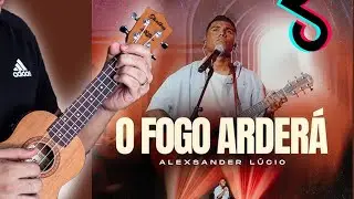 Como Tocar O Fogo Arder&aacute;- Alexsander L&uacute;cio no Ukulele | Passo a Passo completo