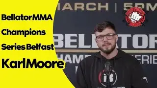 Karl Moore Bellator Champions Series Belfast Pre Fight Interview