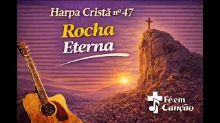 Harpa Crist&atilde; n&ordm; 47 &ndash; Rocha Eterna  F&eacute; em Can&ccedil;&atilde;o