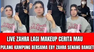 LIVE ZAHRA LAGI MAKEUP CERITA MAU PULANG KAMPUNG BERSAMA EBY