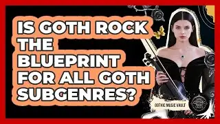 Is Goth Rock The Blueprint For All Goth Subgenres?