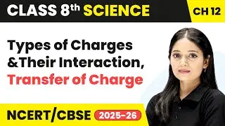 Types of Charges and Their Interaction, Transfer of Charge | Class 8 Science Chapter 12 | CBSE 2025