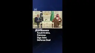 Saudi Arabia, Pakistan Sign Joint Defense Deal
