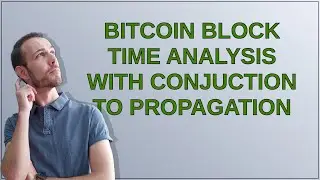 Bitcoin: bitcoin block time analysis with conjuction to propagation