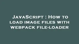 JavaScript : How to load image files with webpack file-loader