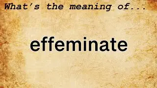 Effeminate Meaning | Definition of Effeminate