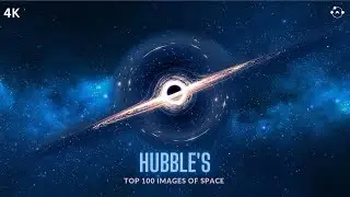 Top 100 Images of Space taken by Hubble Space Telescope | 4K UHD