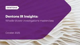 Dentons IR Insights: Whistle-blower investigations masterclass - October 2025