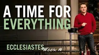 A Time For Everything | Ecclesiastes 3:1-8 | Week 10