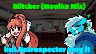 Glitcher (Monika Mix) but Retrospecter sing it - FNF Cover
