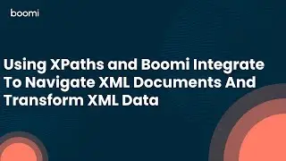 Using XPaths and Boomi Integrate To Navigate XML Documents And Transform XML Data