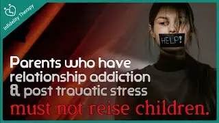 Parents who have relationship addiction or post traumatic stress must not raise children