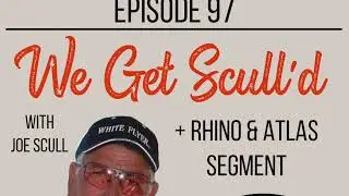 EPS 97, We get Scull'd w:Joe Scull + Rhino & Atlas segments