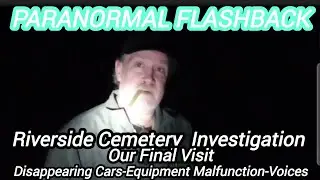 PARANORMAL FLASHBACK- Riverside Cemetery Investigation: Vanishing Cars-Equipment Malfunctions-Voices