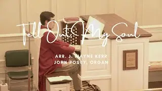 Tell Out, My Soul arr. J. Wayne Kerr | John Posey, Organ