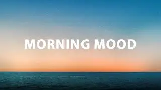 Morning Mood ☀️ Chill House Music Mix - Morning Vibes Only
