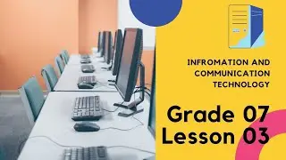 Information and Communication Technology -  Sri Lanka | Grade07 | Lesson 03